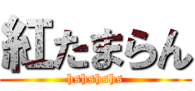 紅たまらん (hshshshs)
