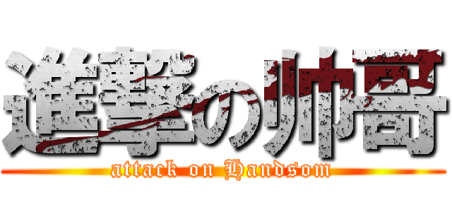 進撃の帅哥 (attack on Handsom)