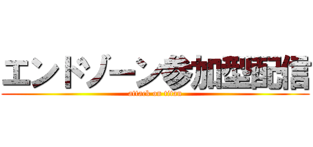 エンドゾーン参加型配信 (attack on titan)