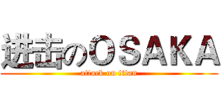 进击のＯＳＡＫＡ (attack on titan)