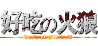 好吃の火狼 (Tasty on Firewolf)
