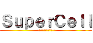 ＳｕｐｅｒＣｅｌｌ (~さよならメモリーズ~)