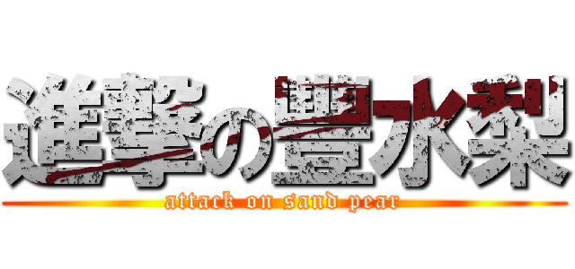 進撃の豐水梨 (attack on sand pear)