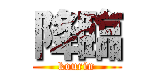 降臨 (kourin)