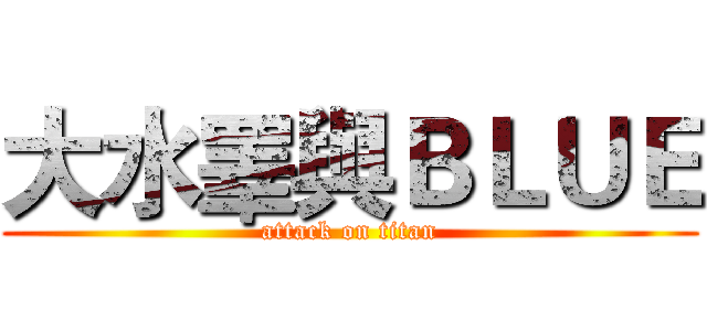大水睪與ＢＬＵＥ (attack on titan)