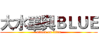 大水睪與ＢＬＵＥ (attack on titan)