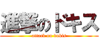 進撃のドキス (attack on dokis)