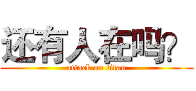 还有人在吗？ (attack on titan)