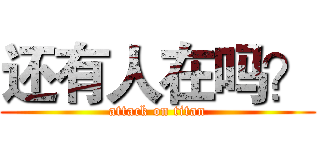 还有人在吗？ (attack on titan)