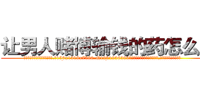 让男人赌博输钱的药怎么买 (让男人赌博输钱的药怎么买【电.话156x1318x7580-Q1991936399鑫宏药业】我们做的是长期生意,靠的是老客户长期支持
参考消息网2月20日报道 韩媒称，“剩女多、离婚率高的城市，房价一定会上涨。”这是中国经济学家金岩石2016年12月参加在上海举行的房地产相关论坛时说的话。
)