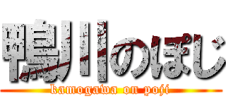 鴨川のぽじ (kamogawa on poji)