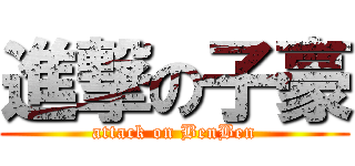 進撃の子豪 (attack on BenBen)