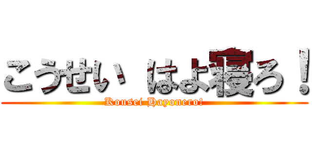 こうせい はよ寝ろ！ (Kousei Hayonero!)