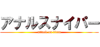 アナルスナイパー (attack on titan)