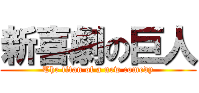 新喜劇の巨人 (The titan of a new comedy)