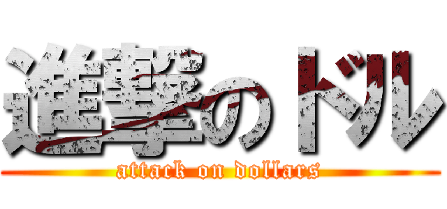 進撃のドル (attack on dollars)
