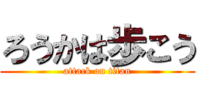 ろうかは歩こう (attack on titan)