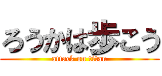 ろうかは歩こう (attack on titan)