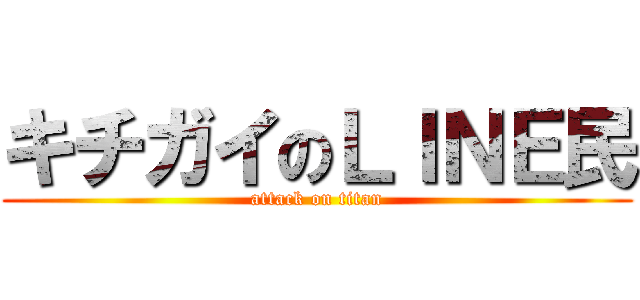 キチガイのＬＩＮＥ民 (attack on titan)