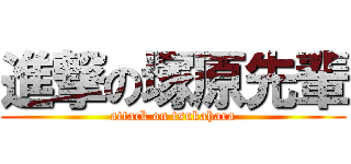 進撃の塚原先輩 (attack on tsukahara)