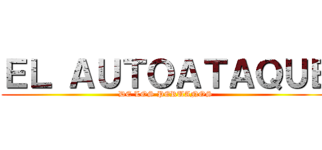 ＥＬ ＡＵＴＯＡＴＡＱＵＥ (DE LOS PERUANOS)