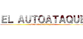 ＥＬ ＡＵＴＯＡＴＡＱＵＥ (DE LOS PERUANOS)