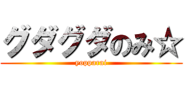 グダグダのみ☆ (yopparai)