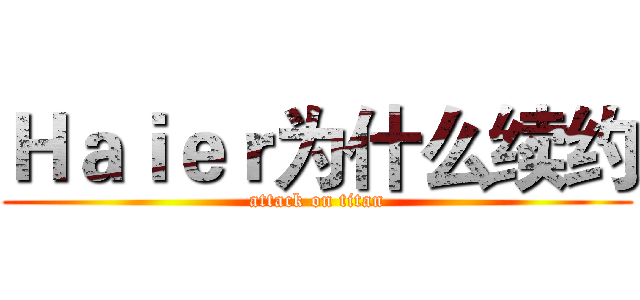 Ｈａｉｅｒ为什么续约 (attack on titan)