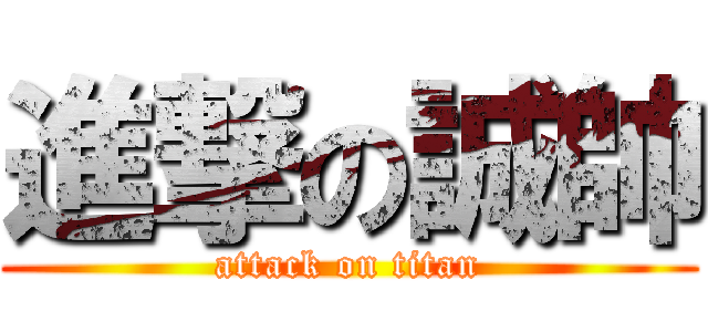 進撃の誠帥 (attack on titan)