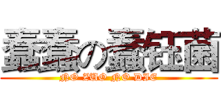 蠢蠢の蠢钰菌 (NO ZUO NO DIE)