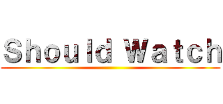 Ｓｈｏｕｌｄ Ｗａｔｃｈ ()