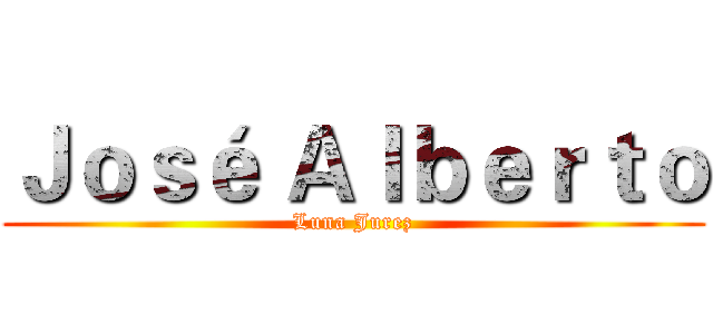 Ｊｏｓé Ａｌｂｅｒｔｏ (Luna Jurez)