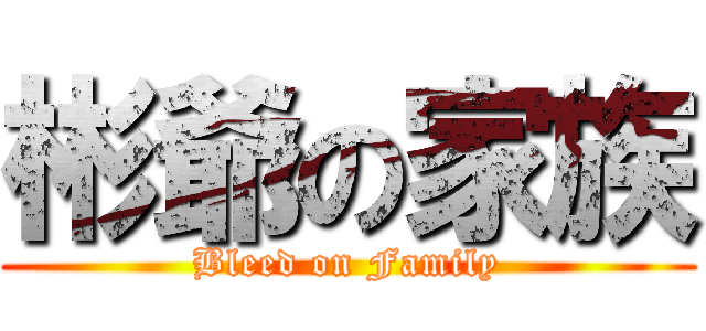 彬爺の家族 (Bleed on Family)