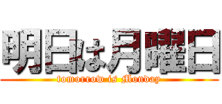 明日は月曜日 (tomorrow is Monday)