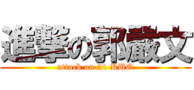 進撃の郭嚴文 (attack on 21 KUO)