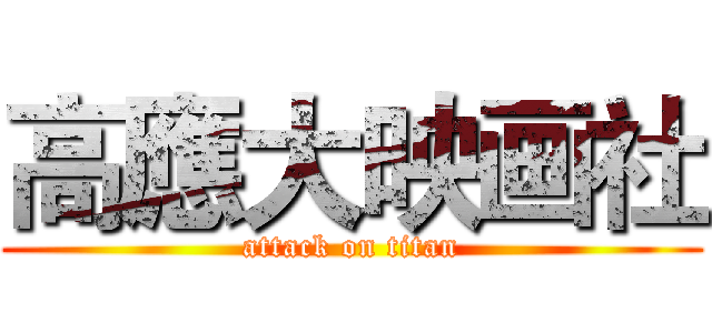 高應大映画社 (attack on titan)