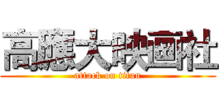 高應大映画社 (attack on titan)