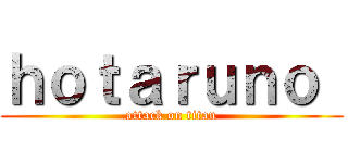 ｈｏｔａｒｕｎｏ  (attack on titan)