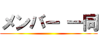 メンバー 一同 ()