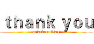 ｔｈａｎｋ ｙｏｕ (attack on titan)