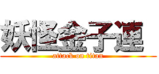 妖怪金子連  (attack on titan)