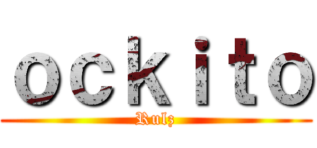ｏｃｋｉｔｏ (Rulz)