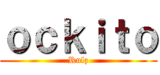 ｏｃｋｉｔｏ (Rulz)