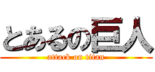 とあるの巨人 (attack on titan)