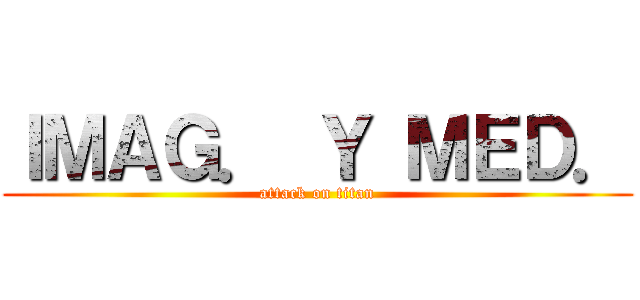 ＩＭＡＧ． Ｙ ＭＥＤ． (attack on titan)