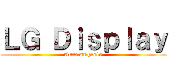 ＬＧ Ｄｉｓｐｌａｙ (Auto on prove)
