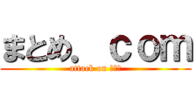 まとめ．ｃｏｍ (attack on まとめ)