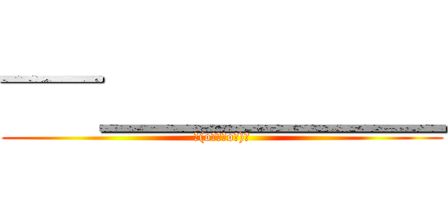 ¯¯＿＿＿＿＿＿＿ (Σ(oﾟдﾟoﾉ)ﾉ)