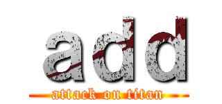ａｄｄ (attack on titan)
