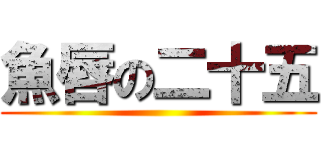 魚唇の二十五 ()